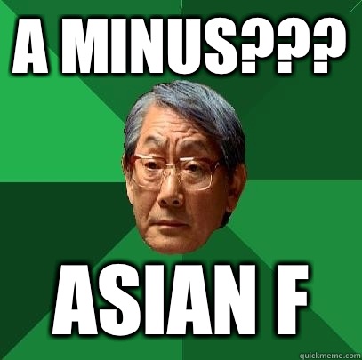 A minus??? ASIAN F  High Expectations Asian Father