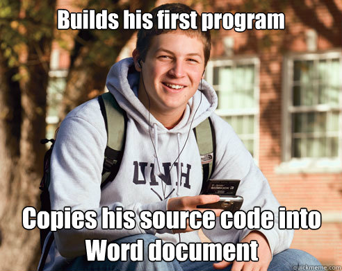 Builds his first program Copies his source code into Word document  College Freshman