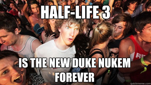 Half-Life 3  Is the new Duke Nukem Forever  Sudden Clarity Clarence