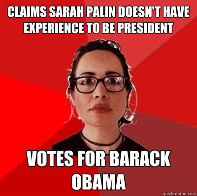 Claims Sarah Palin doesn't have experience to be President votes for Barack Obama  Liberal Douche Garofalo