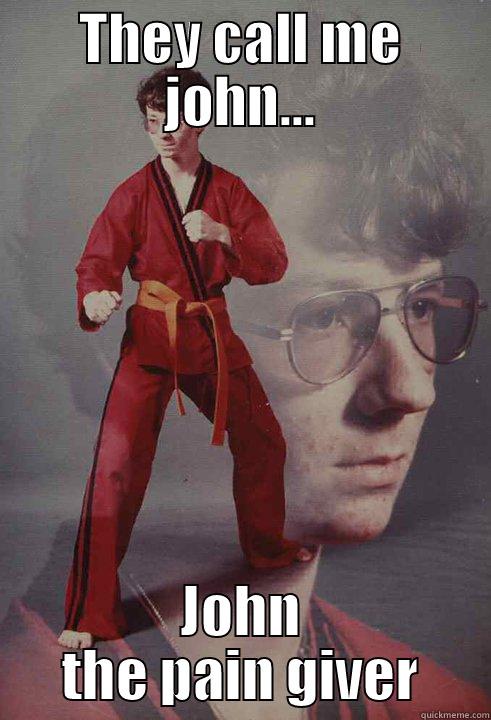THEY CALL ME JOHN... JOHN THE PAIN GIVER Karate Kyle