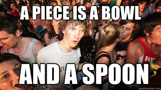 A Piece is a bowl and a spoon  Sudden Clarity Clarence