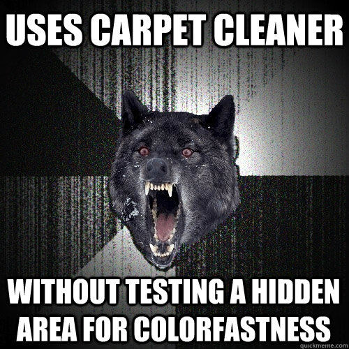 Uses carpet cleaner Without testing a hidden area for colorfastness  Insanity Wolf