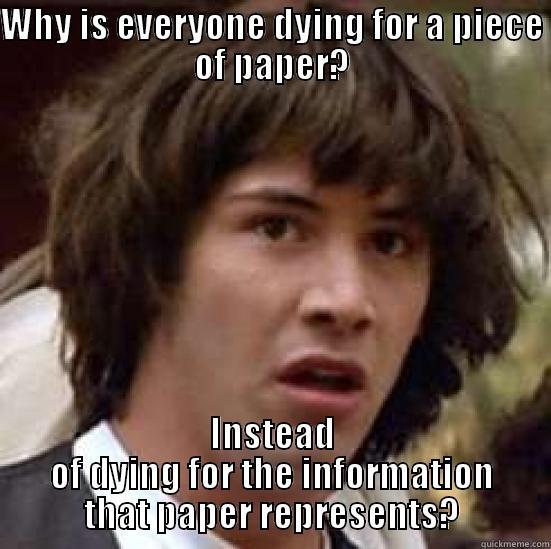 WHY IS EVERYONE DYING FOR A PIECE OF PAPER? INSTEAD OF DYING FOR THE INFORMATION THAT PAPER REPRESENTS? conspiracy keanu