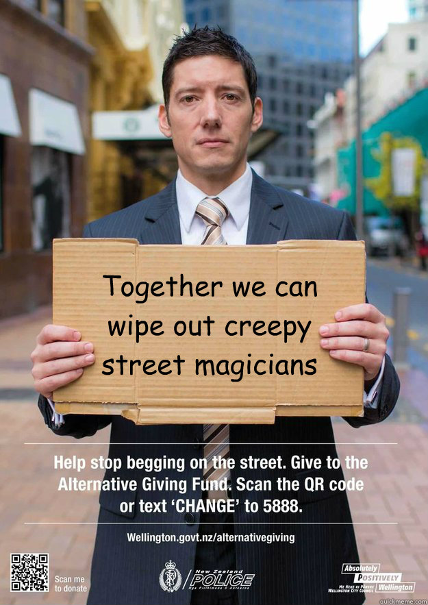 Together we can wipe out creepy street magicians - Together we can wipe out creepy street magicians  Wellington Beggers