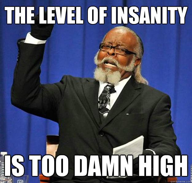 The level of insanity Is too damn high  Jimmy McMillan
