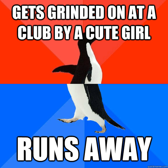 Gets grinded on at a club by a cute girl runs away  Socially Awesome Awkward Penguin