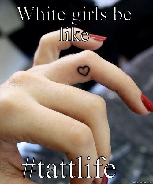 WHITE GIRLS BE LIKE #TATTLIFE  Misc