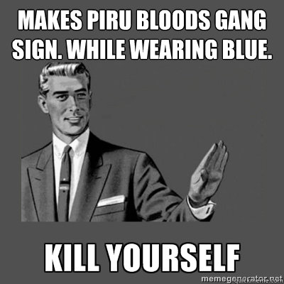 Makes piru bloods gang sign. while wearing blue. Bottom caption  kill yourself