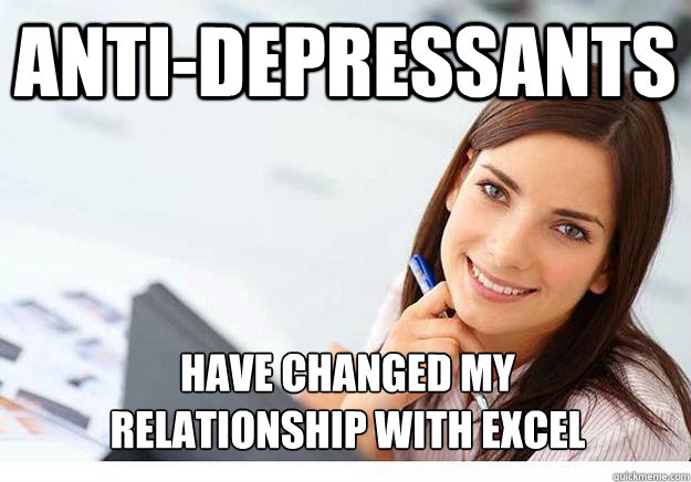 Anti-depressants Have changed my
relationship with Excel
  Hot Girl At Work