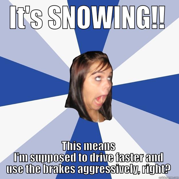 IT'S SNOWING!! THIS MEANS I'M SUPPOSED TO DRIVE FASTER AND USE THE BRAKES AGGRESSIVELY, RIGHT? Annoying Facebook Girl