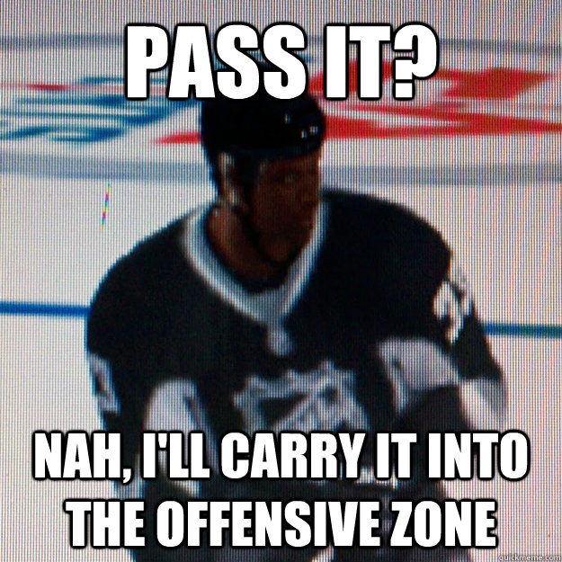 pass it? Nah, i'll carry it into the offensive zone  