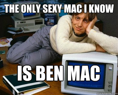 The only sexy mac i know is ben mac  Dreamy Bill Gates in Bed