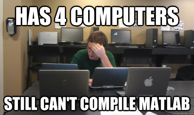 Has 4 Computers Still Can't compile matlab - Has 4 Computers Still Can't compile matlab  Hopeless Engineering Student