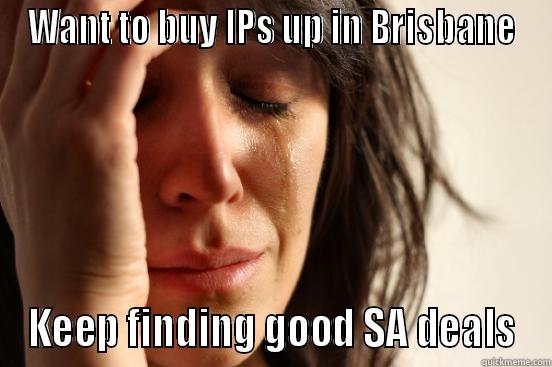 WANT TO BUY IPS UP IN BRISBANE KEEP FINDING GOOD SA DEALS First World Problems
