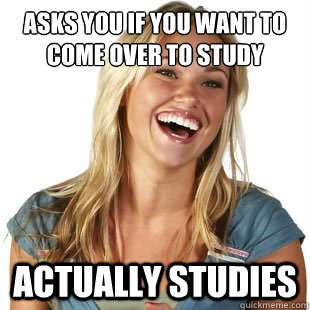 asks you if you want to come over to study actually studies  Friendzone Fiona