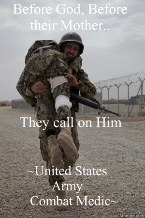 Before God, Before their Mother.. They call on Him ~United States Army 
    Combat Medic~ - Before God, Before their Mother.. They call on Him ~United States Army 
    Combat Medic~  Combat Medic