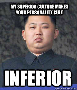 inferior My superior culture makes your personality cult - inferior My superior culture makes your personality cult  Fat Kim Jong-Un
