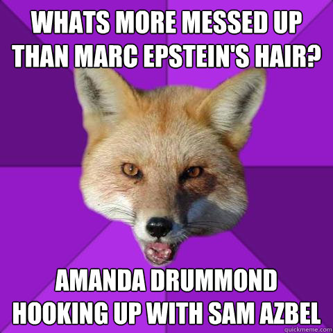 Whats more messed up than Marc Epstein's hair? Amanda Drummond hooking up with Sam Azbel  Forensics Fox