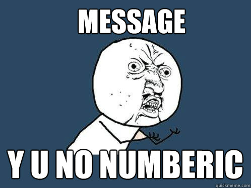 MESSAge y u no numberic  Y U No