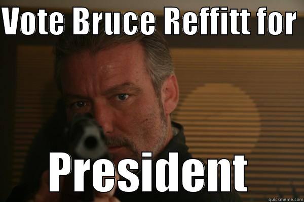 VOTE BRUCE REFFITT FOR  PRESIDENT Misc