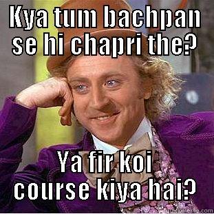 KYA TUM BACHPAN SE HI CHAPRI THE? YA FIR KOI COURSE KIYA HAI? Creepy Wonka