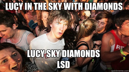Lucy in the sky with Diamonds Lucy Sky diamonds
LSD  Sudden Clarity Clarence