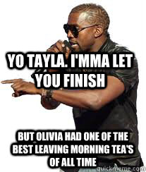 yo tayla. i'mma let you finish but olivia had one of the best leaving morning tea's of all time  