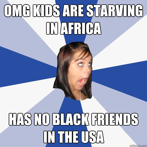 OMG kids are starving in africa Has no black friends in the USA  Annoying Facebook Girl