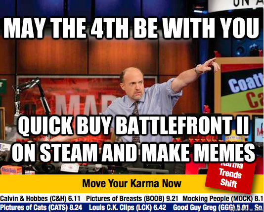 May the 4th be with you Quick buy battlefront II on steam and make memes - May the 4th be with you Quick buy battlefront II on steam and make memes  Mad Karma with Jim Cramer