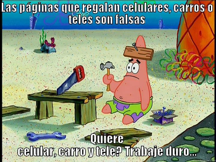 LAS PÁGINAS QUE REGALAN CELULARES, CARROS O TELES SON FALSAS QUIERE CELULAR, CARRO Y TELE? TRABAJE DURO... Misc
