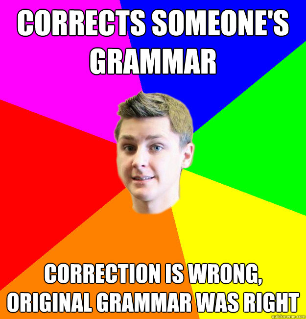 Corrects someone's grammar correction is wrong, original grammar was right  