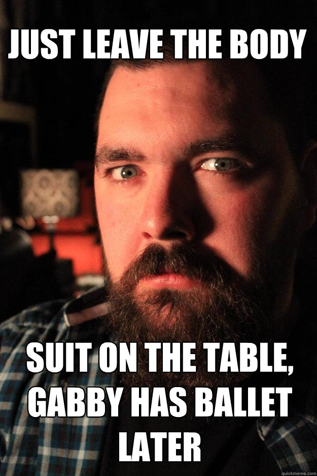 Just leave the body suit on the table, Gabby has ballet later  Dating Site Murderer