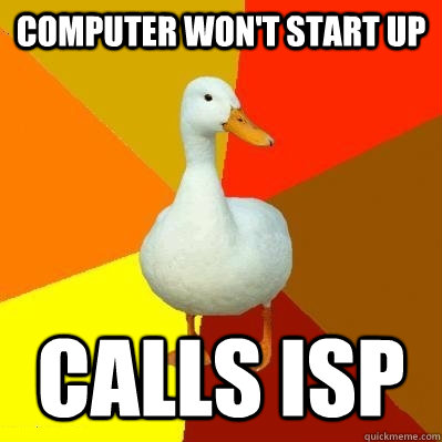 Computer won't start up calls isp  Tech Impaired Duck