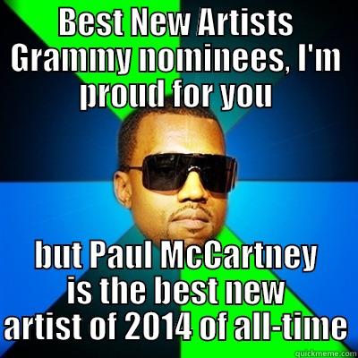 Best New Artists 2014 - BEST NEW ARTISTS GRAMMY NOMINEES, I'M PROUD FOR YOU BUT PAUL MCCARTNEY IS THE BEST NEW ARTIST OF 2014 OF ALL-TIME Interrupting Kanye