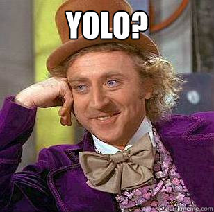 yolo?   Condescending Wonka
