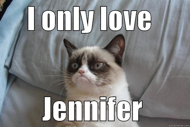 I ONLY LOVE  JENNIFER Grumpy Cat