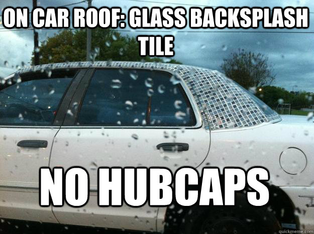 on car roof: glass backsplash tile no hubcaps - on car roof: glass backsplash tile no hubcaps  Misplaced Priorities Car