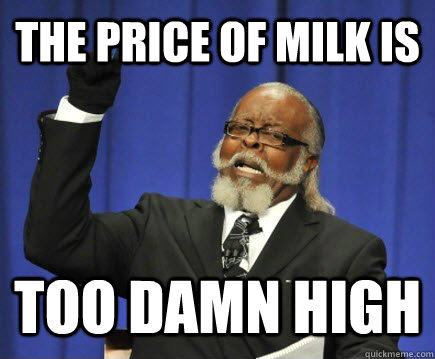 The price of milk is too damn high  Too Damn High