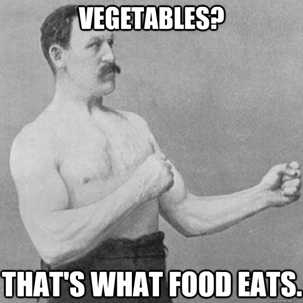 vegetables? that's what food eats. - vegetables? that's what food eats.  Misc