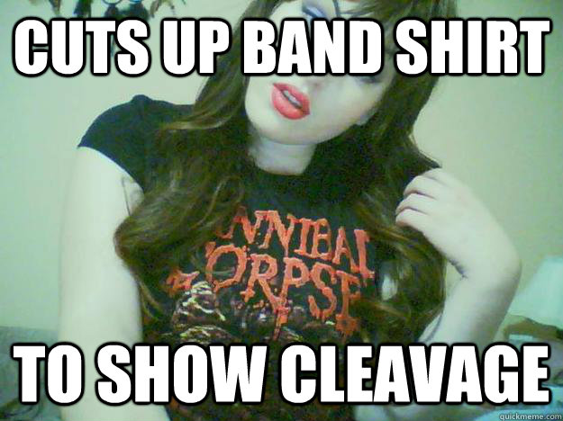 cuts up band shirt to show cleavage  High Maintenance Metalhead
