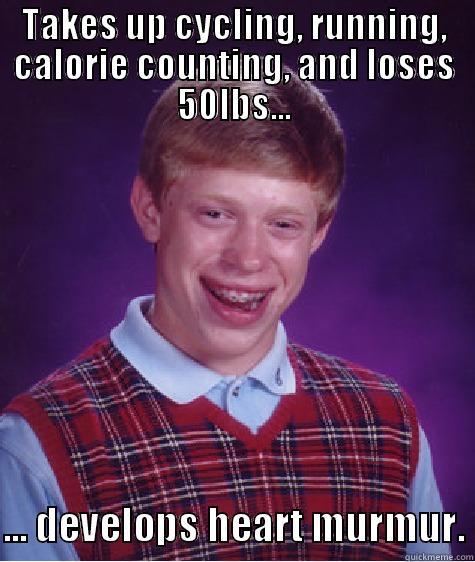TAKES UP CYCLING, RUNNING, CALORIE COUNTING, AND LOSES 50LBS...  ... DEVELOPS HEART MURMUR. Bad Luck Brian