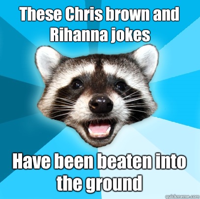 These Chris brown and Rihanna jokes Have been beaten into the ground  Lame Pun Coon