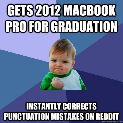 gets 2012 macbook pro for graduation instantly Corrects punctuation mistakes on reddit  Success Kid