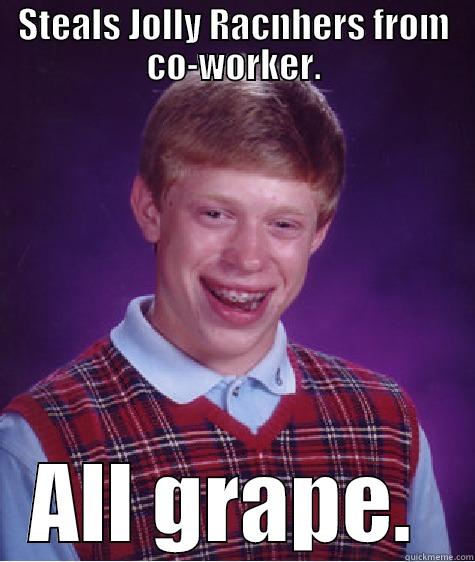 STEALS JOLLY RACNHERS FROM CO-WORKER. ALL GRAPE.  Bad Luck Brian
