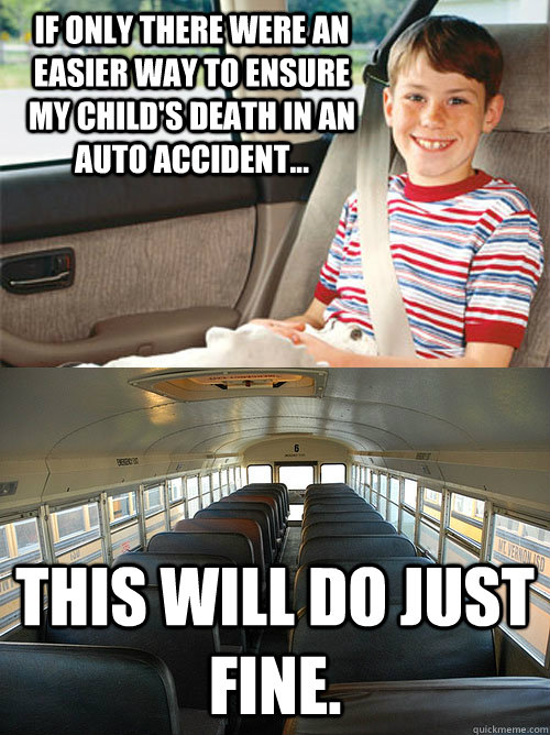 If only there were an easier way to ensure my child's death in an auto accident... This will do just fine. - If only there were an easier way to ensure my child's death in an auto accident... This will do just fine.  Scumbag Seat Belt Laws