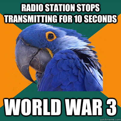Radio station stops transmitting for 10 seconds world war 3  Paranoid Parrot