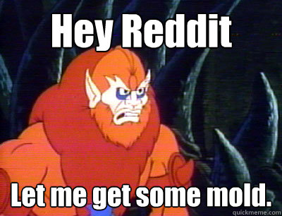 Hey Reddit Let me get some mold. - Hey Reddit Let me get some mold.  Behind the Times Beastman