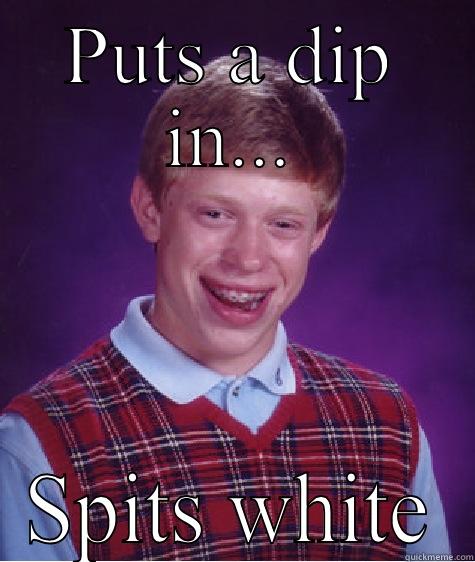 PUTS A DIP IN... SPITS WHITE Bad Luck Brian