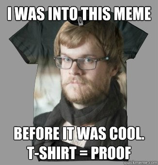 i was into this meme before it was cool.  t-shirt = proof - i was into this meme before it was cool.  t-shirt = proof  Hipster Barista Tee